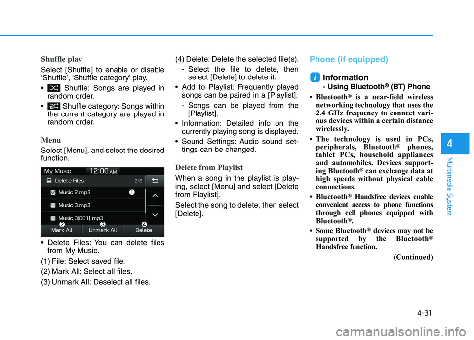 HYUNDAI I30 2023  Owners Manual 4-31
Multimedia System
4
Shuffle play
Select [Shuffle] to enable or disable
‘Shuffle’, ‘Shuffle  category’ play.
 Shuffle: Songs are played in
random order.
 Shuffle category: Songs within
the