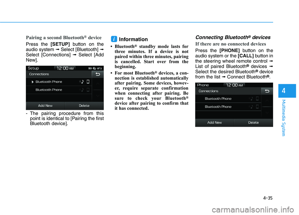 HYUNDAI I30 2023 User Guide 4-35
Multimedia System
4
Pairing a second Bluetooth®device
Press the [SETUP]button on the
audio system ➟ Select [Bluetooth] ➟
Select [Connections] ➟Select [Add
New].
- The pairing procedure fro