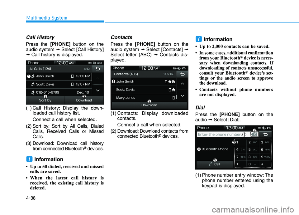 HYUNDAI I30 2023  Owners Manual 4-38
Multimedia System
Call History
Press the [PHONE]button on the
audio system ➟Select [Call History]
➟Call history is displayed.
(1) Call History: Display the down-
loaded call history list.
Con