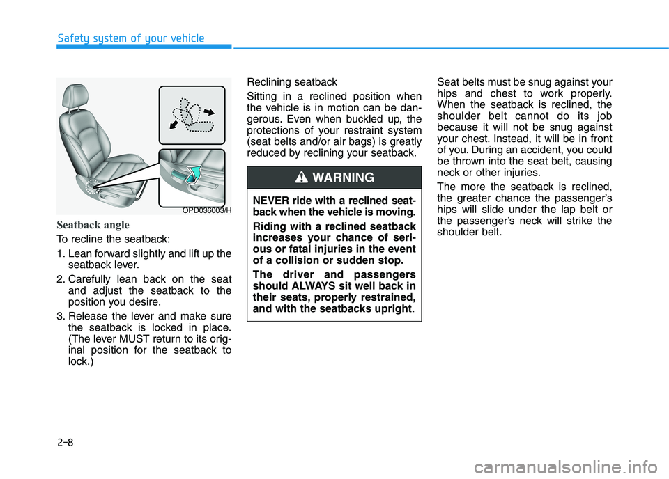 HYUNDAI I30 2023 Owners Manual 2-8
Seatback angle
To recline the seatback:
1. Lean forward slightly and lift up the
seatback lever.
2. Carefully lean back on the seat
and adjust the seatback to the
position you desire.
3. Release HYUNDAI I30 2023 Owners Manual 2-8
Seatback angle
To recline the seatback:
1. Lean forward slightly and lift up the
seatback lever.
2. Carefully lean back on the seat
and adjust the seatback to the
position you desire.
3. Release