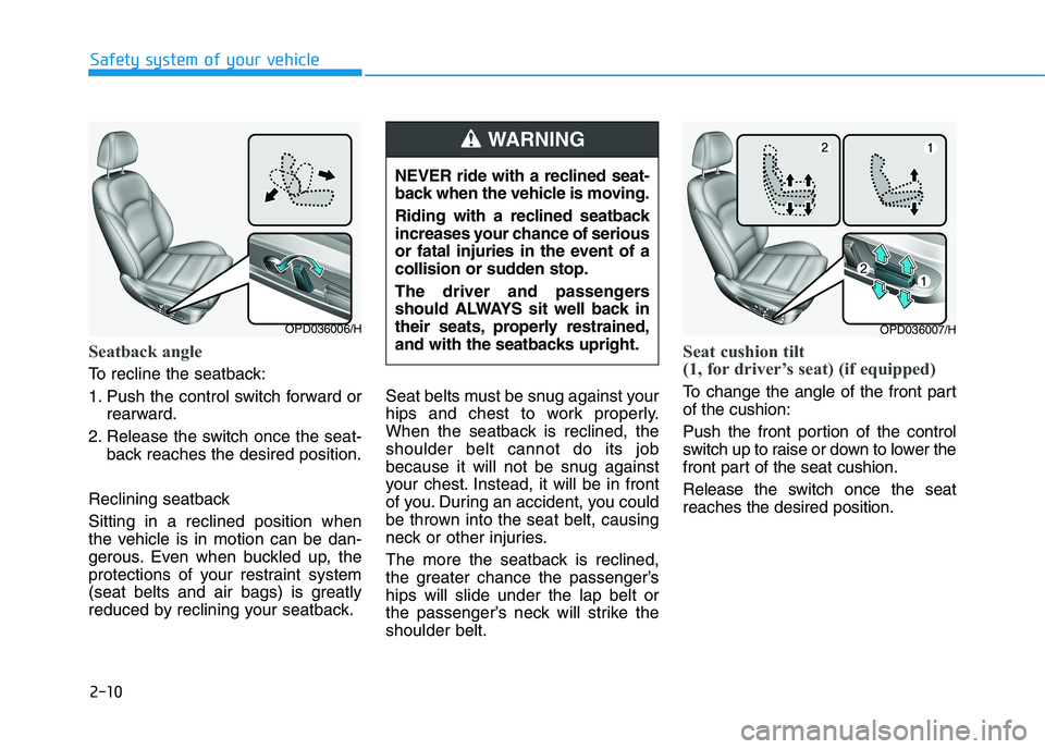 HYUNDAI I30 2023 Owners Guide 2-10
Seatback angle
To recline the seatback:
1. Push the control switch forward or
rearward.
2. Release the switch once the seat-
back reaches the desired position.
Reclining seatback
Sitting in a r HYUNDAI I30 2023 Owners Guide 2-10
Seatback angle
To recline the seatback:
1. Push the control switch forward or
rearward.
2. Release the switch once the seat-
back reaches the desired position.
Reclining seatback
Sitting in a r