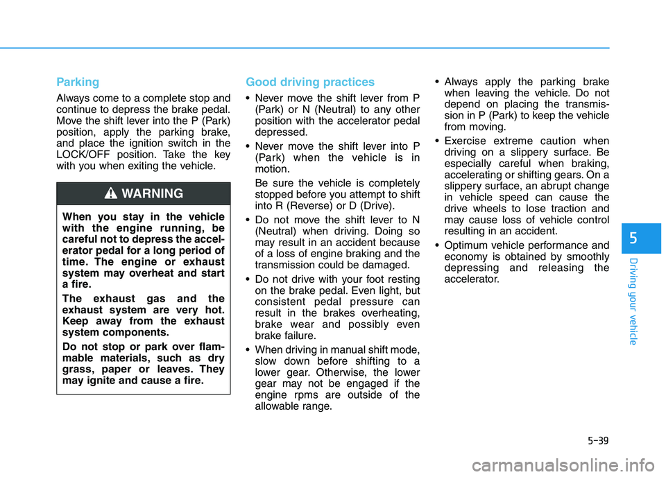 HYUNDAI I30 2023 Service Manual 5-39
Driving your vehicle
5
Parking
Always come to a complete stop and
continue to depress the brake pedal.
Move the shift lever into the P (Park)
position, apply the parking brake,
and place the igni HYUNDAI I30 2023 Service Manual 5-39
Driving your vehicle
5
Parking
Always come to a complete stop and
continue to depress the brake pedal.
Move the shift lever into the P (Park)
position, apply the parking brake,
and place the igni