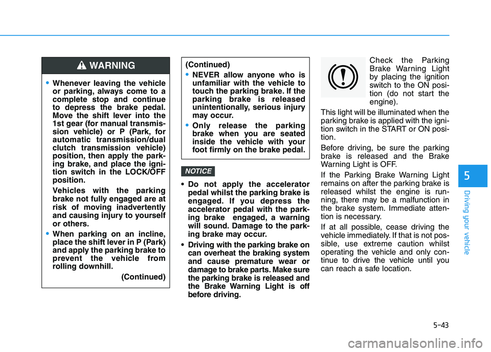 HYUNDAI I30 2023 User Guide 5-43
Driving your vehicle
5 Do not apply the accelerator
pedal whilst the parking brake is
engaged. If you depress the
accelerator pedal with the park-
ing brake engaged, a warning
will sound. Damage HYUNDAI I30 2023 User Guide 5-43
Driving your vehicle
5 Do not apply the accelerator
pedal whilst the parking brake is
engaged. If you depress the
accelerator pedal with the park-
ing brake engaged, a warning
will sound. Damage
