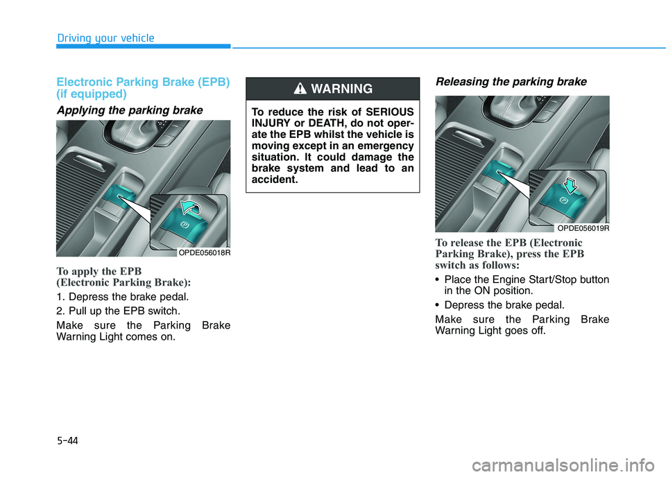 HYUNDAI I30 2023 Owners Manual 5-44
Driving your vehicle
Electronic Parking Brake (EPB)
(if equipped)
Applying the parking brake
To apply the EPB
(Electronic Parking Brake):
1. Depress the brake pedal.
2. Pull up the EPB switch.
M HYUNDAI I30 2023 Owners Manual 5-44
Driving your vehicle
Electronic Parking Brake (EPB)
(if equipped)
Applying the parking brake
To apply the EPB
(Electronic Parking Brake):
1. Depress the brake pedal.
2. Pull up the EPB switch.
M