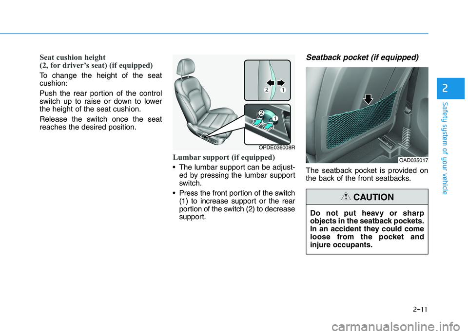 HYUNDAI I30 2023 Owners Guide 2-11
Safety system of your vehicle
2
Seat cushion height
(2, for driver’s seat) (if equipped)
To change the height of the seat
cushion:
Push the rear portion of the control
switch up to raise or do HYUNDAI I30 2023 Owners Guide 2-11
Safety system of your vehicle
2
Seat cushion height
(2, for driver’s seat) (if equipped)
To change the height of the seat
cushion:
Push the rear portion of the control
switch up to raise or do