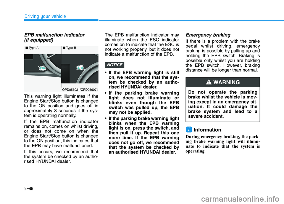 HYUNDAI I30 2023 User Guide 5-48
Driving your vehicle
EPB malfunction indicator
(if equipped)
This warning light illuminates if the
Engine Start/Stop button is changed
to the ON position and goes off in
approximately 3 seconds HYUNDAI I30 2023 User Guide 5-48
Driving your vehicle
EPB malfunction indicator
(if equipped)
This warning light illuminates if the
Engine Start/Stop button is changed
to the ON position and goes off in
approximately 3 seconds