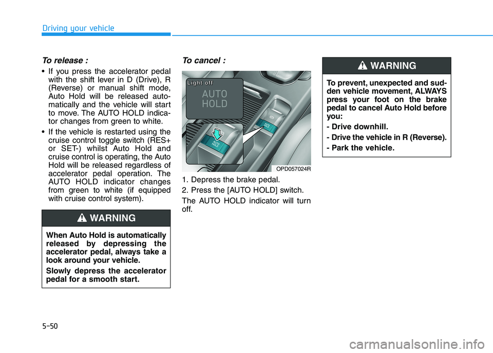 HYUNDAI I30 2023 Owners Guide 5-50
Driving your vehicle
To release :
If you press the accelerator pedal
with the shift lever in D (Drive), R
(Reverse) or manual shift mode,
Auto Hold will be released auto-
matically and the vehic HYUNDAI I30 2023 Owners Guide 5-50
Driving your vehicle
To release :
If you press the accelerator pedal
with the shift lever in D (Drive), R
(Reverse) or manual shift mode,
Auto Hold will be released auto-
matically and the vehic