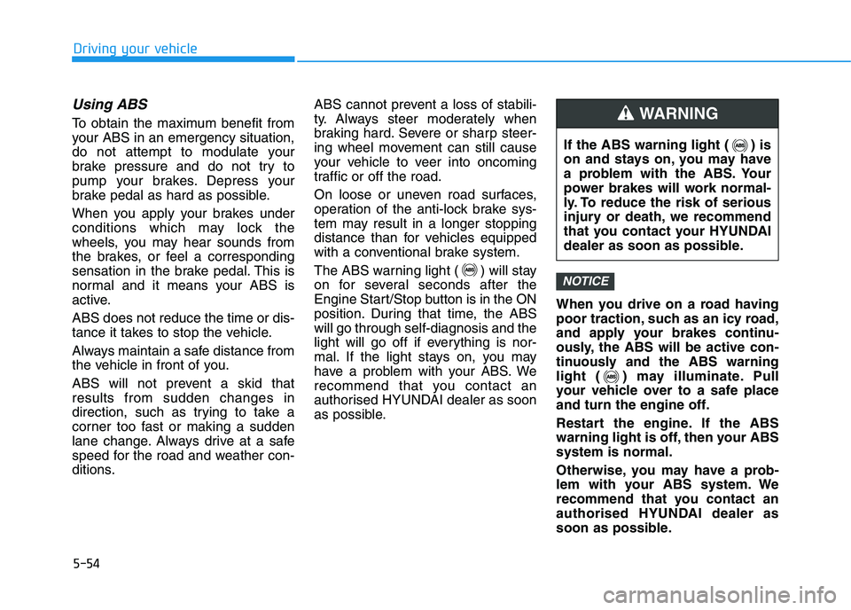 HYUNDAI I30 2023 Owners Guide 5-54
Driving your vehicle
Using ABS
To obtain the maximum benefit from
your ABS in an emergency situation,
do not attempt to modulate your
brake pressure and do not try to
pump your brakes. Depress HYUNDAI I30 2023 Owners Guide 5-54
Driving your vehicle
Using ABS
To obtain the maximum benefit from
your ABS in an emergency situation,
do not attempt to modulate your
brake pressure and do not try to
pump your brakes. Depress