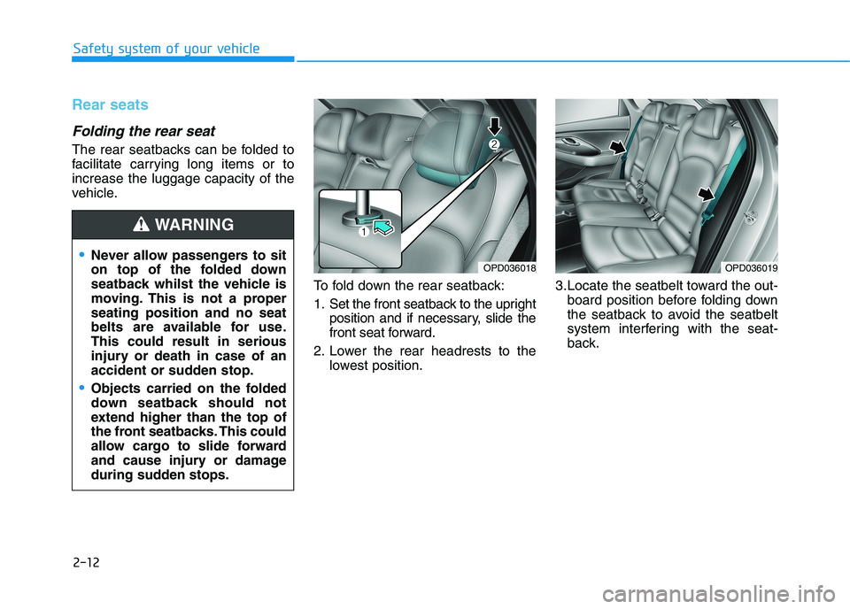 HYUNDAI I30 2023  Owners Manual 2-12
Safety system of your vehicle
Rear seats
Folding the rear seat 
The rear seatbacks can be folded to
facilitate carrying long items or to
increase the luggage capacity of the
vehicle.
To fold down