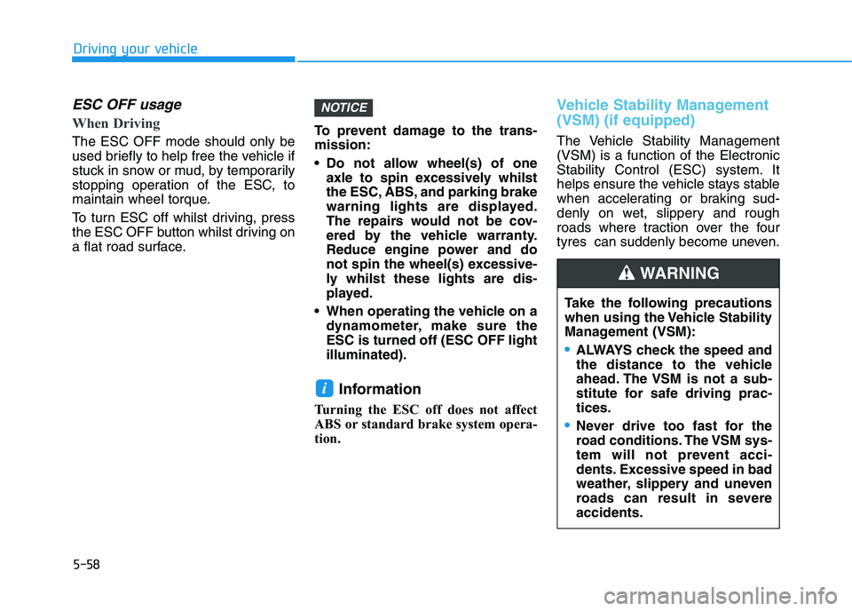 HYUNDAI I30 2023  Owners Manual 5-58
Driving your vehicle
ESC OFF usage  
When Driving    
The ESC OFF mode should only be
used briefly to help free the vehicle if
stuck in snow or mud, by temporarily
stopping operation of the ESC, 