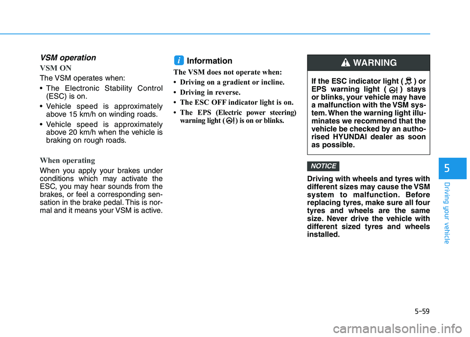 HYUNDAI I30 2023  Owners Manual 5-59
Driving your vehicle
5
VSM operation
VSM ON
The VSM operates when:
 The Electronic Stability Control
(ESC) is on.
 Vehicle speed is approximately
above 15 km/h on winding roads.
 Vehicle speed is
