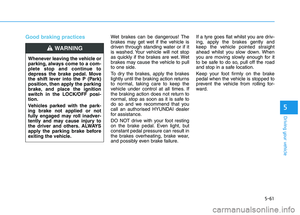 HYUNDAI I30 2023 Owners Manual 5-61
Driving your vehicle
5
Good braking practices Wet brakes can be dangerous! The
brakes may get wet if the vehicle is
driven through standing water or if it
is washed. Your vehicle will not stop
as HYUNDAI I30 2023 Owners Manual 5-61
Driving your vehicle
5
Good braking practices Wet brakes can be dangerous! The
brakes may get wet if the vehicle is
driven through standing water or if it
is washed. Your vehicle will not stop
as