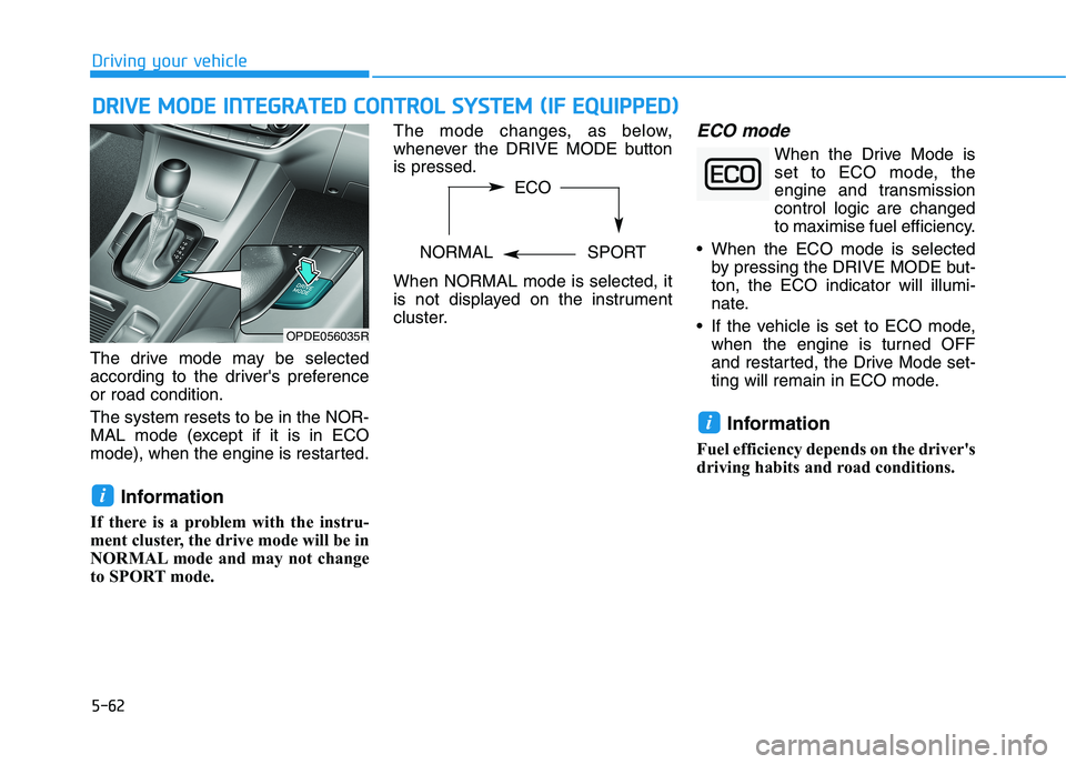 HYUNDAI I30 2023  Owners Manual 5-62
Driving your vehicle
D DR
RI
IV
VE
E 
 M
MO
OD
DE
E 
 I
IN
NT
TE
EG
GR
RA
AT
TE
ED
D 
 C
CO
ON
NT
TR
RO
OL
L 
 S
SY
YS
ST
TE
EM
M 
 (
(I
IF
F 
 E
EQ
QU
UI
IP
PP
PE
ED
D)
)
The drive mode may be s
