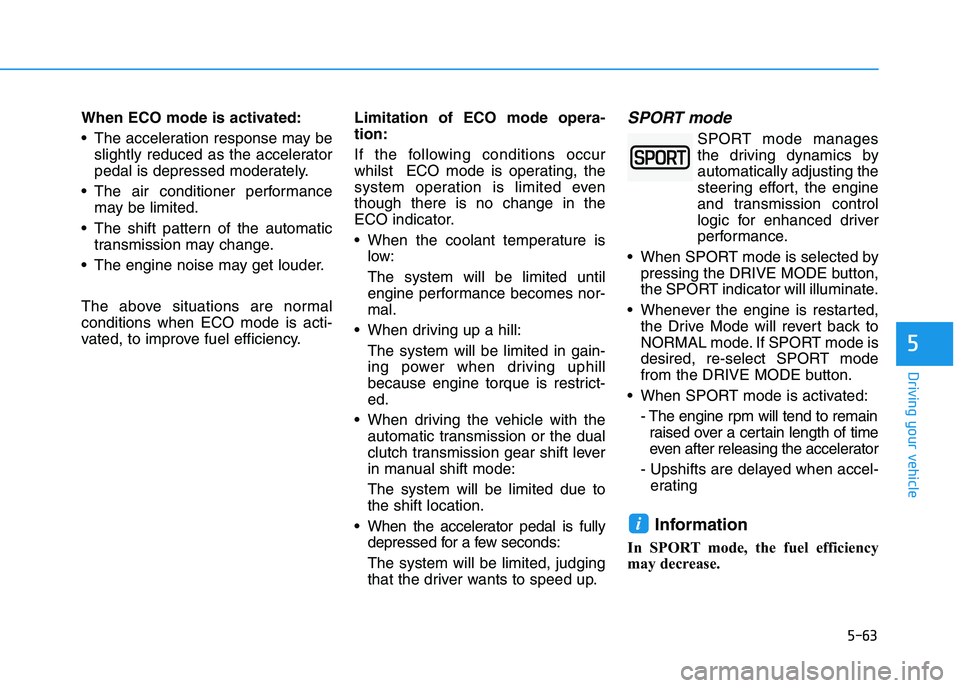 HYUNDAI I30 2023 Owners Guide 5-63
Driving your vehicle
5
When ECO mode is activated:
The acceleration response may be
slightly reduced as the accelerator
pedal is depressed moderately.
The air conditioner performance
may be lim HYUNDAI I30 2023 Owners Guide 5-63
Driving your vehicle
5
When ECO mode is activated:
The acceleration response may be
slightly reduced as the accelerator
pedal is depressed moderately.
The air conditioner performance
may be lim