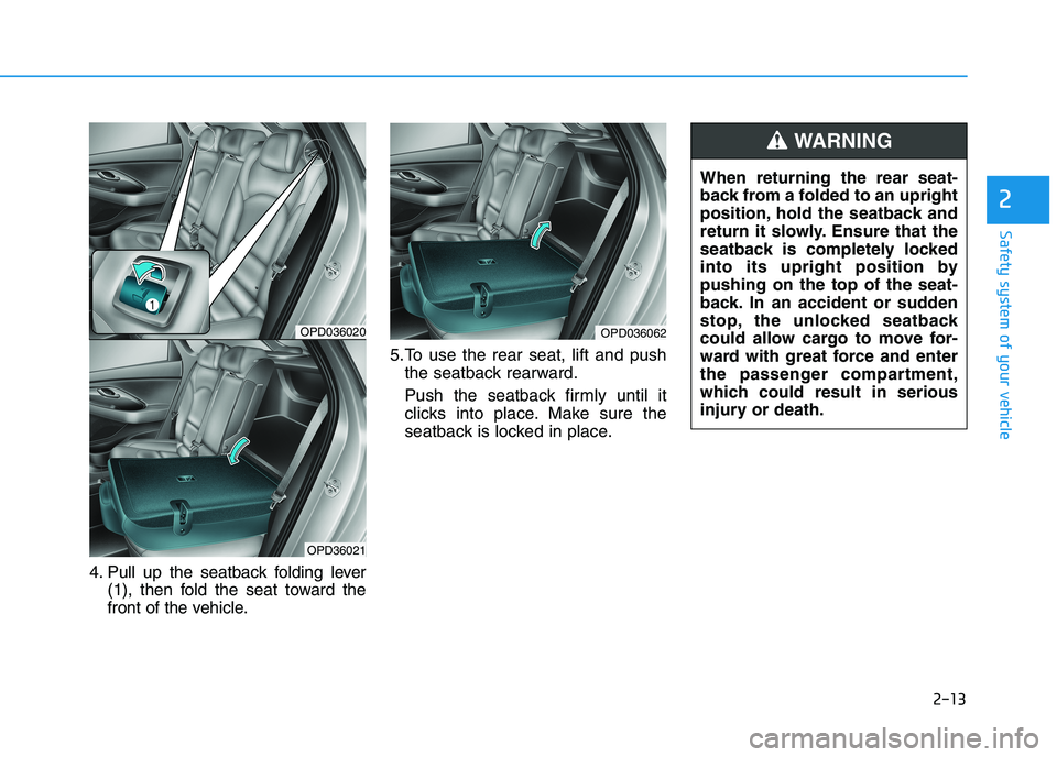 HYUNDAI I30 2023 Owners Guide 2-13
Safety system of your vehicle
4. Pull up the seatback folding lever
(1), then fold the seat toward the
front of the vehicle.5.To use the rear seat, lift and push
the seatback rearward.
Push the s HYUNDAI I30 2023 Owners Guide 2-13
Safety system of your vehicle
4. Pull up the seatback folding lever
(1), then fold the seat toward the
front of the vehicle.5.To use the rear seat, lift and push
the seatback rearward.
Push the s