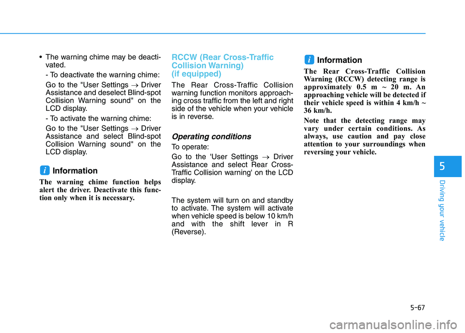 HYUNDAI I30 2023  Owners Manual 5-67
Driving your vehicle
5
 The warning chime may be deacti-
vated.
- To deactivate the warning chime:
Go to the "User Settings →Driver
Assistance and deselect Blind-spot
Collision Warning sound" o