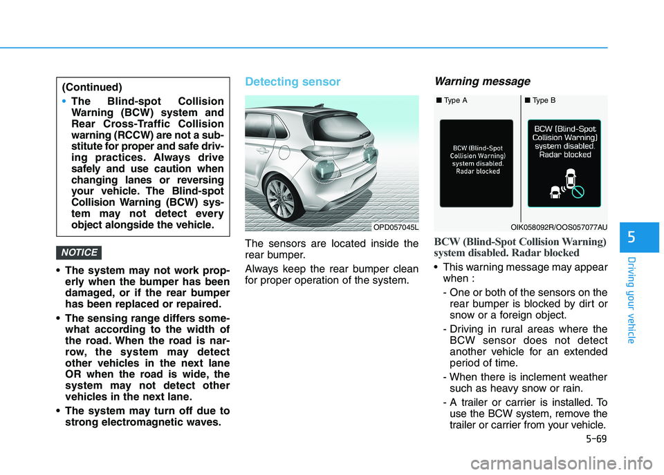 HYUNDAI I30 2023 Owners Manual 5-69
Driving your vehicle
5
The system may not work prop-
erly when the bumper has been
damaged, or if the rear bumper
has been replaced or repaired.
The sensing range differs some-
what according t HYUNDAI I30 2023 Owners Manual 5-69
Driving your vehicle
5
The system may not work prop-
erly when the bumper has been
damaged, or if the rear bumper
has been replaced or repaired.
The sensing range differs some-
what according t
