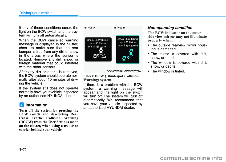 HYUNDAI I30 2023 Owners Manual 5-70
Driving your vehicle
If any of these conditions occur, the
light on the BCW switch and the sys-
tem will turn off automatically.
When the BCW cancelled warning
message is displayed in the cluster HYUNDAI I30 2023 Owners Manual 5-70
Driving your vehicle
If any of these conditions occur, the
light on the BCW switch and the sys-
tem will turn off automatically.
When the BCW cancelled warning
message is displayed in the cluster