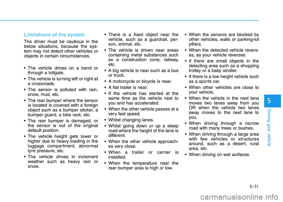 HYUNDAI I30 2023 Owners Manual 5-71
Driving your vehicle
5
Limitations of the system
The driver must be cautious in the
below situations, because the sys-
tem may not detect other vehicles or
objects in certain circumstances.
The HYUNDAI I30 2023 Owners Manual 5-71
Driving your vehicle
5
Limitations of the system
The driver must be cautious in the
below situations, because the sys-
tem may not detect other vehicles or
objects in certain circumstances.
The