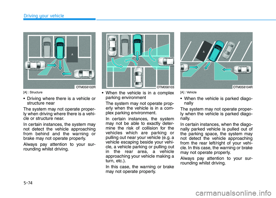 HYUNDAI I30 2023  Owners Manual 5-74
[A] : Structure
 Driving where there is a vehicle or
structure near
The system may not operate proper-
ly when driving where there is a vehi-
cle or structure near.
In certain instances, the syst