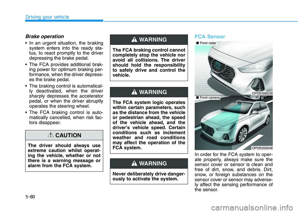 HYUNDAI I30 2023 Owners Manual 5-80
Driving your vehicle
Brake operation
In an urgent situation, the braking
system enters into the ready sta-
tus, to react promptly to the driver
depressing the brake pedal.
The FCA provides addi HYUNDAI I30 2023 Owners Manual 5-80
Driving your vehicle
Brake operation
In an urgent situation, the braking
system enters into the ready sta-
tus, to react promptly to the driver
depressing the brake pedal.
The FCA provides addi