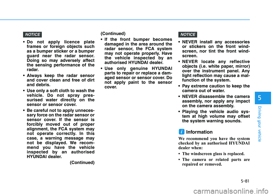 HYUNDAI I30 2023 Owners Manual 5-81
Driving your vehicle
5
Do not apply licence plate
frames or foreign objects such
as a bumper sticker or a bumper
guard near the radar sensor.
Doing so may adversely affect
the sensing performanc HYUNDAI I30 2023 Owners Manual 5-81
Driving your vehicle
5
Do not apply licence plate
frames or foreign objects such
as a bumper sticker or a bumper
guard near the radar sensor.
Doing so may adversely affect
the sensing performanc
