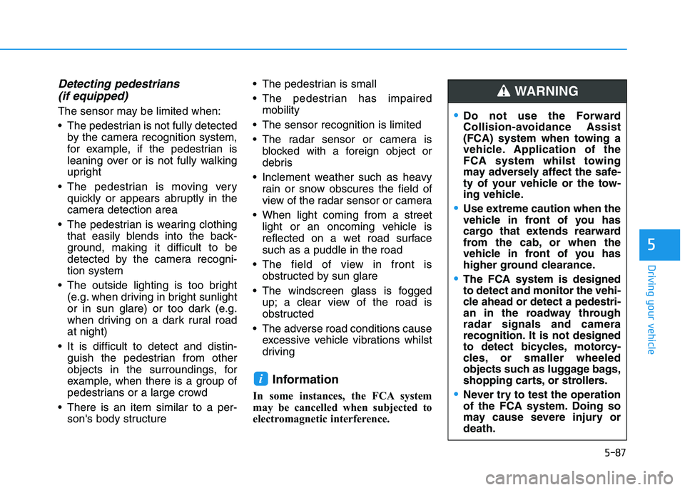 HYUNDAI I30 2023 Owners Guide 5-87
Driving your vehicle
5
Detecting pedestrians
(if equipped)
The sensor may be limited when:
The pedestrian is not fully detected
by the camera recognition system,
for example, if the pedestrian i HYUNDAI I30 2023 Owners Guide 5-87
Driving your vehicle
5
Detecting pedestrians
(if equipped)
The sensor may be limited when:
The pedestrian is not fully detected
by the camera recognition system,
for example, if the pedestrian i