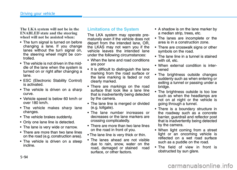 HYUNDAI I30 2023 User Guide 5-94
Driving your vehicle
The LKA system will not be in the
ENABLED state and the steering
wheel will not be assisted when:
The turn signal is turned on before
changing a lane. If you change
lanes wi HYUNDAI I30 2023 User Guide 5-94
Driving your vehicle
The LKA system will not be in the
ENABLED state and the steering
wheel will not be assisted when:
The turn signal is turned on before
changing a lane. If you change
lanes wi