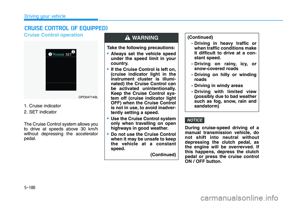 HYUNDAI I30 2023  Owners Manual 5-100
Driving your vehicle
Cruise Control operation
1. Cruise indicator
2. SET indicator
The Cruise Control system allows you
to drive at speeds above 30 km/h
without depressing the accelerator
pedal.