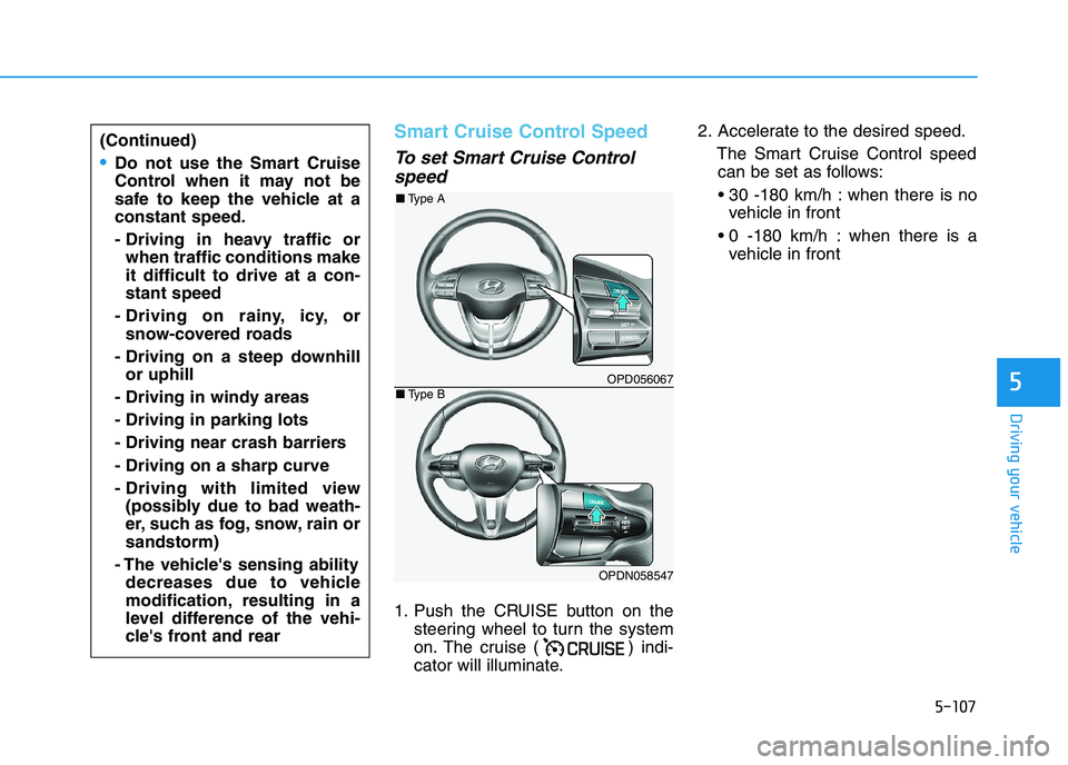HYUNDAI I30 2023 Owners Manual 5-107
Driving your vehicle
5
Smart Cruise Control Speed
To set Smart Cruise Control
speed
1. Push the CRUISE button on the
steering wheel to turn the system
on. The cruise ( ) indi-
cator will illumin HYUNDAI I30 2023 Owners Manual 5-107
Driving your vehicle
5
Smart Cruise Control Speed
To set Smart Cruise Control
speed
1. Push the CRUISE button on the
steering wheel to turn the system
on. The cruise ( ) indi-
cator will illumin