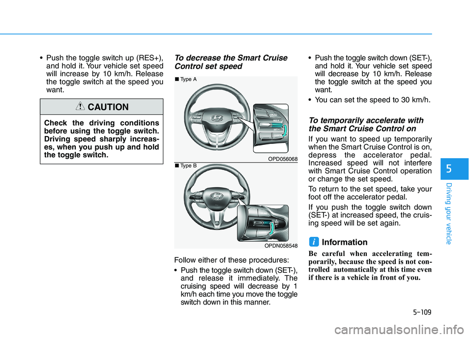 HYUNDAI I30 2023 Owners Manual 5-109
Driving your vehicle
5
Push the toggle switch up (RES+),
and hold it. Your vehicle set speed
will increase by 10 km/h. Release
the toggle switch at the speed you
want.To decrease the Smart Crui HYUNDAI I30 2023 Owners Manual 5-109
Driving your vehicle
5
Push the toggle switch up (RES+),
and hold it. Your vehicle set speed
will increase by 10 km/h. Release
the toggle switch at the speed you
want.To decrease the Smart Crui