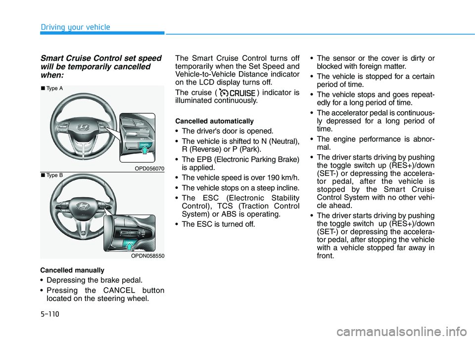 HYUNDAI I30 2023 Owners Guide 5-110
Driving your vehicle
Smart Cruise Control set speed
will be temporarily cancelled
when:
Cancelled manually
Depressing the brake pedal.
Pressing the CANCEL button
located on the steering wheel. HYUNDAI I30 2023 Owners Guide 5-110
Driving your vehicle
Smart Cruise Control set speed
will be temporarily cancelled
when:
Cancelled manually
Depressing the brake pedal.
Pressing the CANCEL button
located on the steering wheel.