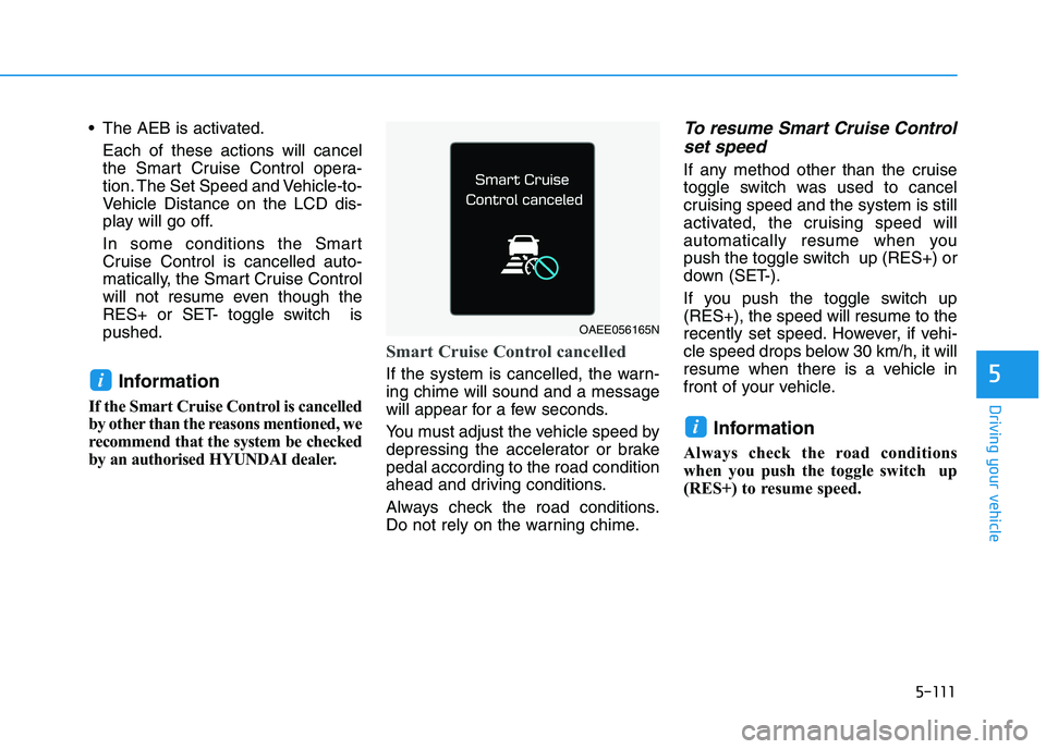HYUNDAI I30 2023 Owners Manual 5-111
Driving your vehicle
5
The AEB is activated.
Each of these actions will cancel
the Smart Cruise Control opera-
tion. The Set Speed and Vehicle-to-
Vehicle Distance on the LCD dis-
play will go HYUNDAI I30 2023 Owners Manual 5-111
Driving your vehicle
5
The AEB is activated.
Each of these actions will cancel
the Smart Cruise Control opera-
tion. The Set Speed and Vehicle-to-
Vehicle Distance on the LCD dis-
play will go