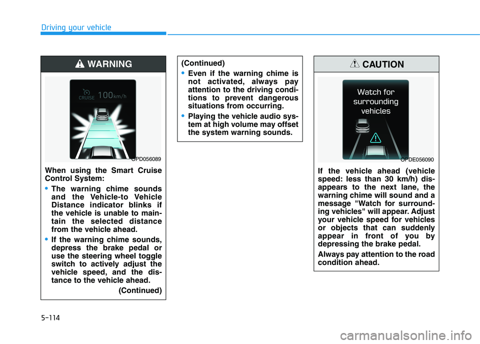 HYUNDAI I30 2023 Owners Manual 5-114
Driving your vehicle
(Continued)
Even if the warning chime is
not activated, always pay
attention to the driving condi-
tions to prevent dangerous
situations from occurring.
Playing the vehicle HYUNDAI I30 2023 Owners Manual 5-114
Driving your vehicle
(Continued)
Even if the warning chime is
not activated, always pay
attention to the driving condi-
tions to prevent dangerous
situations from occurring.
Playing the vehicle