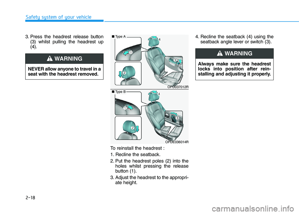 HYUNDAI I30 2023  Owners Manual 2-18
Safety system of your vehicle
3. Press the headrest release button
(3) whilst pulling the headrest up
(4).
To reinstall the headrest :
1. Recline the seatback.
2. Put the headrest poles (2) into 