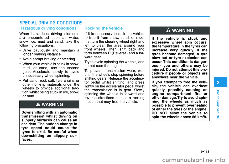 HYUNDAI I30 2023 Owners Manual 5-123
Driving your vehicle
5
Hazardous driving conditions
When hazardous driving elements
are encountered such as water,
snow, ice, mud and sand, take the
following precautions:
Drive cautiously and HYUNDAI I30 2023 Owners Manual 5-123
Driving your vehicle
5
Hazardous driving conditions
When hazardous driving elements
are encountered such as water,
snow, ice, mud and sand, take the
following precautions:
Drive cautiously and
