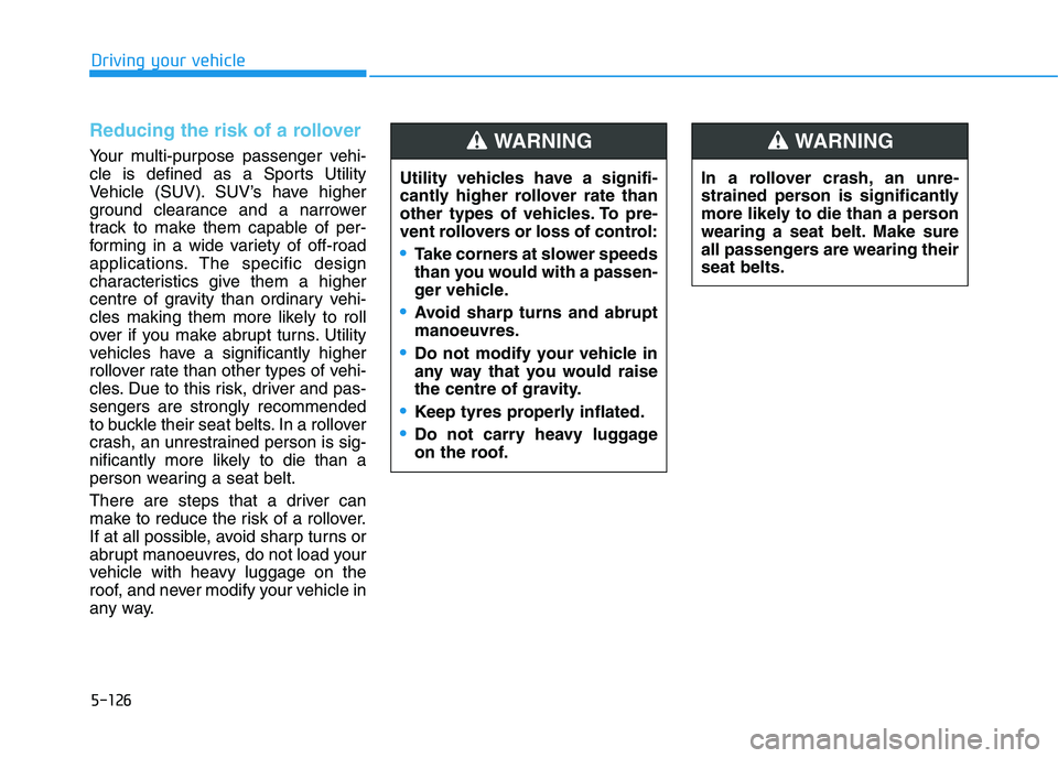HYUNDAI I30 2023 Owners Manual 5-126
Driving your vehicle
Reducing the risk of a rollover
Your multi-purpose passenger vehi-
cle is defined as a Sports Utility
Vehicle (SUV). SUV’s have higher
ground clearance and a narrower
trac HYUNDAI I30 2023 Owners Manual 5-126
Driving your vehicle
Reducing the risk of a rollover
Your multi-purpose passenger vehi-
cle is defined as a Sports Utility
Vehicle (SUV). SUV’s have higher
ground clearance and a narrower
trac