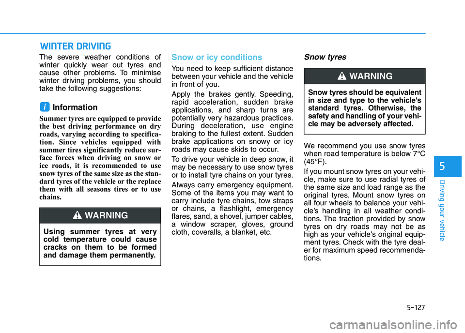HYUNDAI I30 2023 Owners Manual 5-127
Driving your vehicle
5
The severe weather conditions of
winter quickly wear out tyres and
cause other problems. To minimise
winter driving problems, you should
take the following suggestions:
In HYUNDAI I30 2023 Owners Manual 5-127
Driving your vehicle
5
The severe weather conditions of
winter quickly wear out tyres and
cause other problems. To minimise
winter driving problems, you should
take the following suggestions:
In