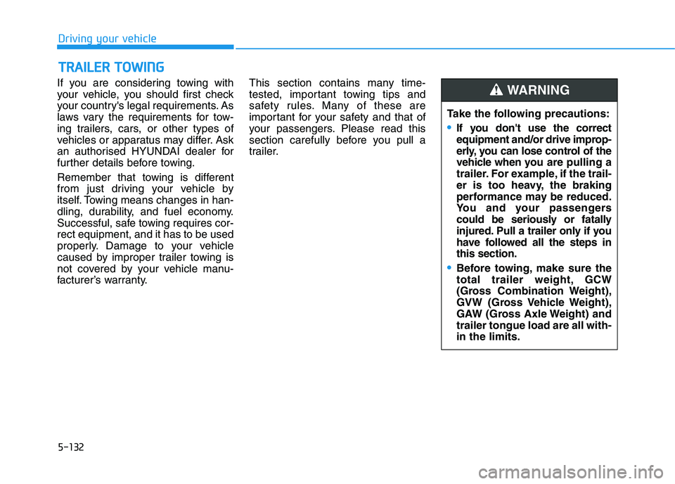 HYUNDAI I30 2023 Owners Manual 5-132
Driving your vehicle
If you are considering towing with
your vehicle, you should first check
your countrys legal requirements. As
laws vary the requirements for tow-
ing trailers, cars, or othe HYUNDAI I30 2023 Owners Manual 5-132
Driving your vehicle
If you are considering towing with
your vehicle, you should first check
your countrys legal requirements. As
laws vary the requirements for tow-
ing trailers, cars, or othe