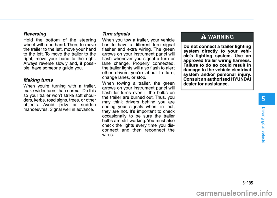 HYUNDAI I30 2023 Owners Manual 5-135
Driving your vehicle
5
Reversing
Hold the bottom of the steering
wheel with one hand. Then, to move
the trailer to the left, move your hand
to the left. To move the trailer to the
right, move yo HYUNDAI I30 2023 Owners Manual 5-135
Driving your vehicle
5
Reversing
Hold the bottom of the steering
wheel with one hand. Then, to move
the trailer to the left, move your hand
to the left. To move the trailer to the
right, move yo