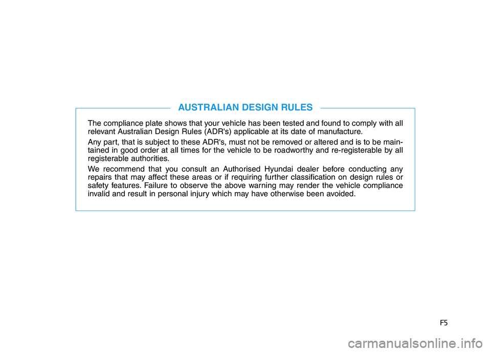 HYUNDAI I30 2023  Owners Manual F5
The compliance plate shows that your vehicle has been tested and found to comply with all
relevant Australian Design Rules (ADRs) applicable at its date of manufacture.
Any part, that is subject t