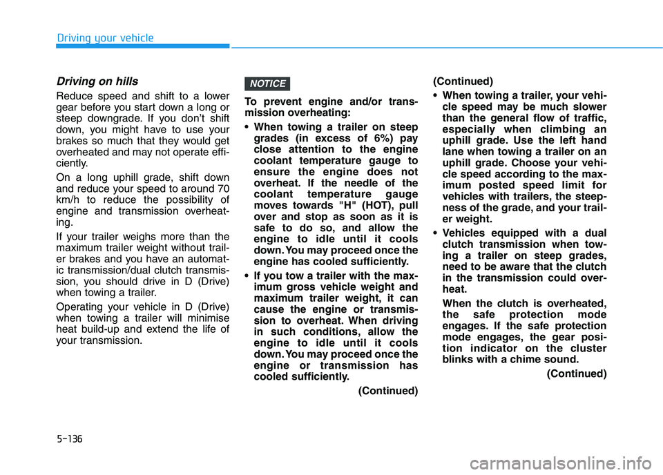 HYUNDAI I30 2023 Service Manual 5-136
Driving your vehicle
Driving on hills
Reduce speed and shift to a lower
gear before you start down a long or
steep downgrade. If you don’t shift
down, you might have to use your
brakes so much HYUNDAI I30 2023 Service Manual 5-136
Driving your vehicle
Driving on hills
Reduce speed and shift to a lower
gear before you start down a long or
steep downgrade. If you don’t shift
down, you might have to use your
brakes so much