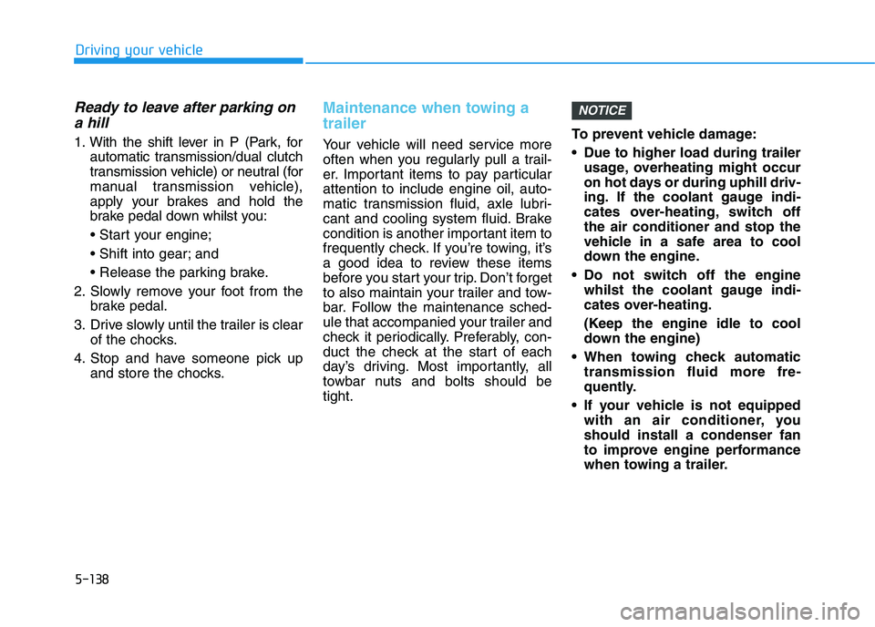 HYUNDAI I30 2023 Service Manual 5-138
Driving your vehicle
Ready to leave after parking on
a hill
1. With the shift lever in P (Park, for
automatic transmission/dual clutch
transmission vehicle) or neutral (for
manual transmission v HYUNDAI I30 2023 Service Manual 5-138
Driving your vehicle
Ready to leave after parking on
a hill
1. With the shift lever in P (Park, for
automatic transmission/dual clutch
transmission vehicle) or neutral (for
manual transmission v