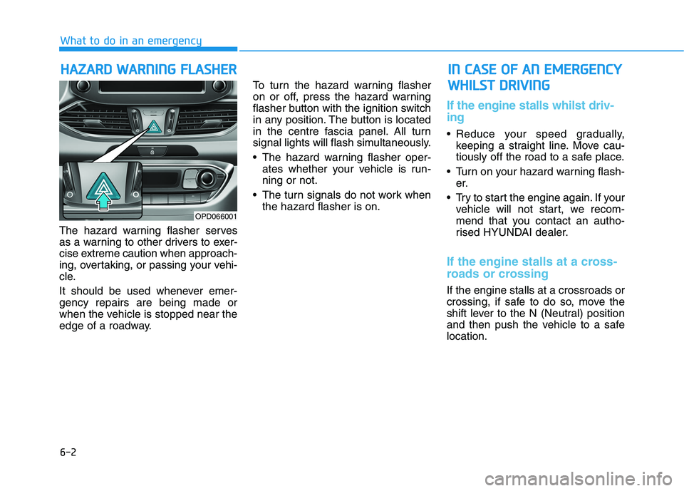 HYUNDAI I30 2023 Owners Guide 6-2
The hazard warning flasher serves
as a warning to other drivers to exer-
cise extreme caution when approach-
ing, overtaking, or passing your vehi-
cle.
It should be used whenever emer-
gency repa HYUNDAI I30 2023 Owners Guide 6-2
The hazard warning flasher serves
as a warning to other drivers to exer-
cise extreme caution when approach-
ing, overtaking, or passing your vehi-
cle.
It should be used whenever emer-
gency repa