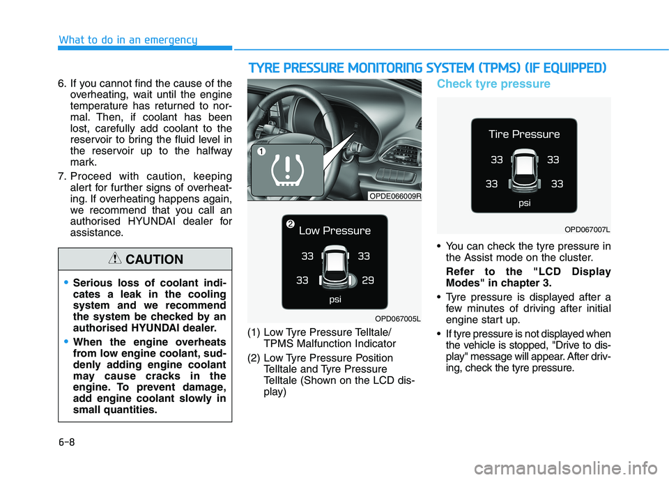 HYUNDAI I30 2023 Service Manual 6-8
What to do in an emergency
6. If you cannot find the cause of the
overheating, wait until the engine
temperature has returned to nor-
mal. Then, if coolant has been
lost, carefully add coolant to HYUNDAI I30 2023 Service Manual 6-8
What to do in an emergency
6. If you cannot find the cause of the
overheating, wait until the engine
temperature has returned to nor-
mal. Then, if coolant has been
lost, carefully add coolant to