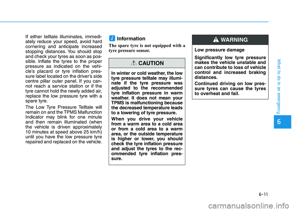 HYUNDAI I30 2023 Service Manual 6-11
What to do in an emergency
6
If either telltale illuminates, immedi-
ately reduce your speed, avoid hard
cornering and anticipate increased
stopping distances. You should stop
and check your tyre HYUNDAI I30 2023 Service Manual 6-11
What to do in an emergency
6
If either telltale illuminates, immedi-
ately reduce your speed, avoid hard
cornering and anticipate increased
stopping distances. You should stop
and check your tyre