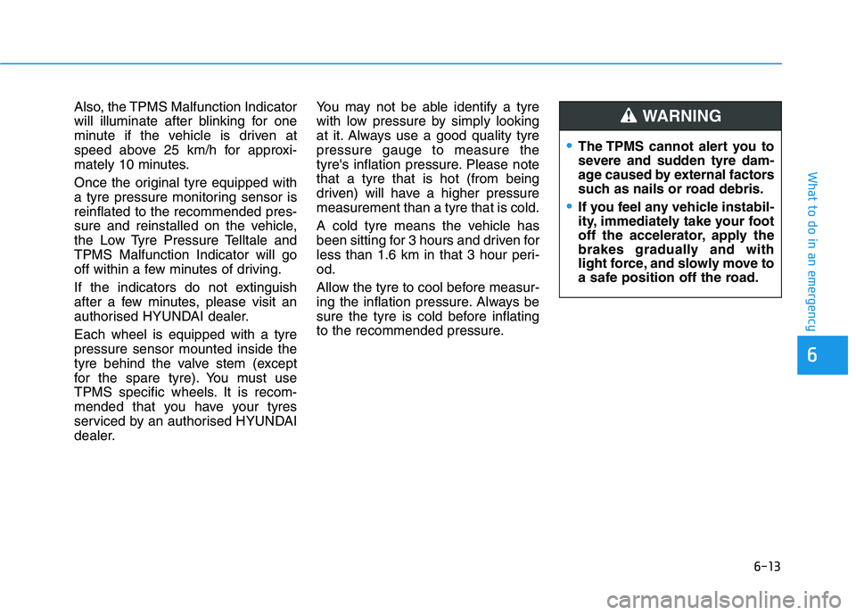 HYUNDAI I30 2023 Service Manual 6-13
What to do in an emergency
6
Also, the TPMS Malfunction Indicator
will illuminate after blinking for one
minute if the vehicle is driven at
speed above 25 km/h for approxi-
mately 10 minutes.
Onc HYUNDAI I30 2023 Service Manual 6-13
What to do in an emergency
6
Also, the TPMS Malfunction Indicator
will illuminate after blinking for one
minute if the vehicle is driven at
speed above 25 km/h for approxi-
mately 10 minutes.
Onc