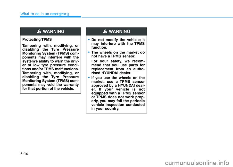 HYUNDAI I30 2023 Service Manual 6-14
What to do in an emergency
Protecting TPMS
Tampering with, modifying, or
disabling the Tyre Pressure
Monitoring System (TPMS) com-
ponents may interfere with the
systems ability to warn the driv HYUNDAI I30 2023 Service Manual 6-14
What to do in an emergency
Protecting TPMS
Tampering with, modifying, or
disabling the Tyre Pressure
Monitoring System (TPMS) com-
ponents may interfere with the
systems ability to warn the driv