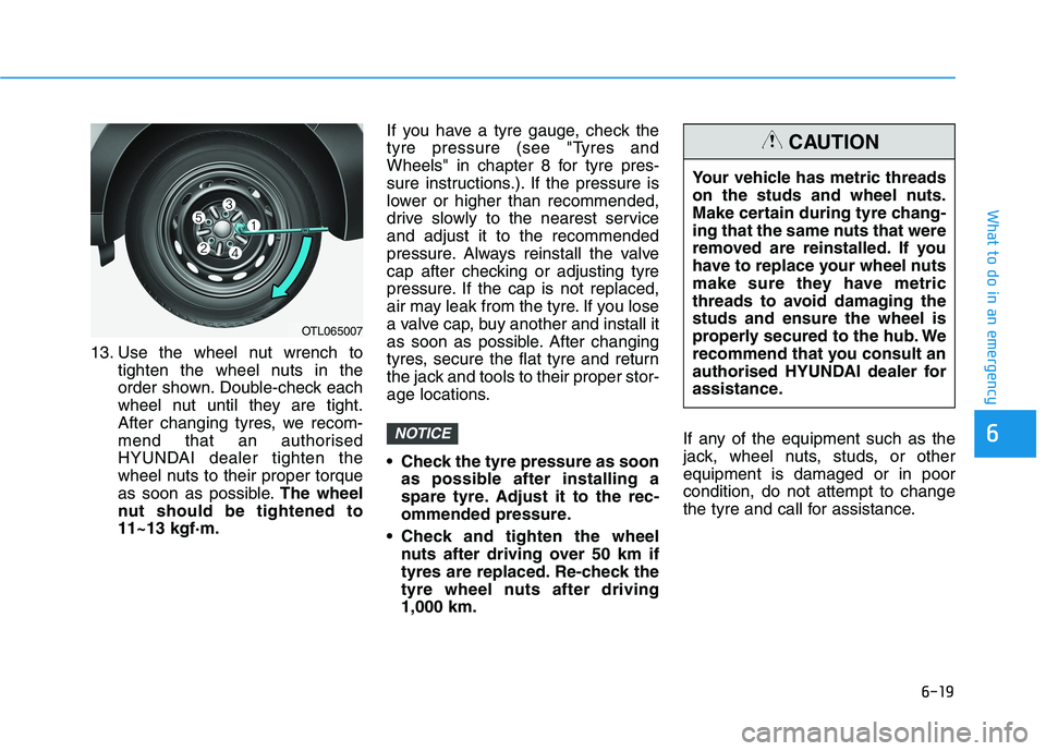 HYUNDAI I30 2023  Owners Manual 6-19
What to do in an emergency
6
13. Use the wheel nut wrench to
tighten the wheel nuts in the
order shown. Double-check each
wheel nut until they are tight.
After changing tyres, we recom-
mend that