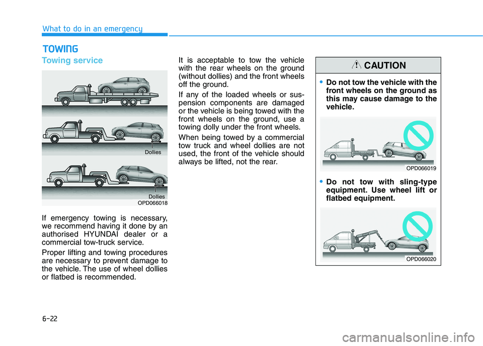 HYUNDAI I30 2023 Owners Manual 6-22
What to do in an emergency
Towing service
If emergency towing is necessary,
we recommend having it done by an
authorised HYUNDAI dealer or a
commercial tow-truck service.
Proper lifting and towin HYUNDAI I30 2023 Owners Manual 6-22
What to do in an emergency
Towing service
If emergency towing is necessary,
we recommend having it done by an
authorised HYUNDAI dealer or a
commercial tow-truck service.
Proper lifting and towin
